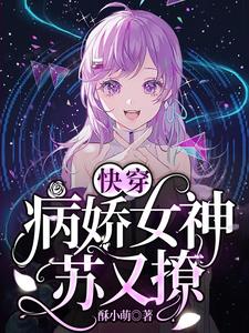 完结版《快穿：病娇女神苏又撩》免费阅读