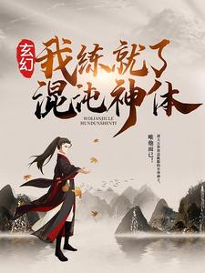 在線尋找玄幻：我練就了混沌神體小說的無刪減版本