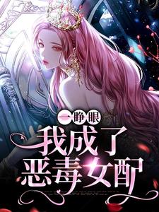 已完結小說《一睜眼，我成了惡毒女配》章節免費閱讀