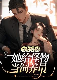 《女扮男装：她给怪物当饲养员》小说主角李如南姜祁章节章节免费在线阅读