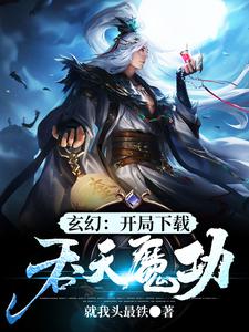 《玄幻：开局下载吞天魔功》小说章节列表免费试读，江玄江浅月慕容雪小说在线阅读