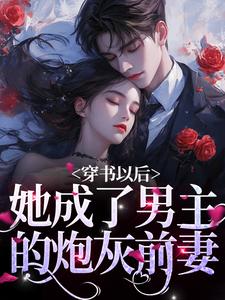 《穿书以后，她成了男主的炮灰前妻》全集免费在线阅读（周暖顾西岳）