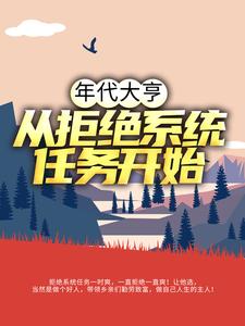 年代大亨：从拒绝系统任务开始小说免费资源，年代大亨：从拒绝系统任务开始在线阅读