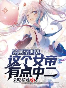 完结版《穿越异世界，这个女帝有点中二》章节目录在线阅读