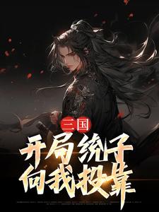 《三国：开局统子向我投靠》小说章节在线试读，《三国：开局统子向我投靠》最新章节目录