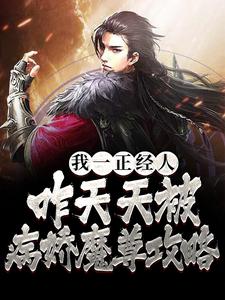 完结版《我一正经人，咋天天被病娇魔尊攻略》免费阅读