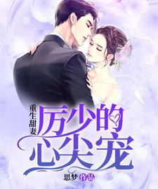 完结版《重生甜妻：厉少的心尖宠》章节阅读