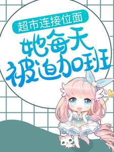 超市連接位面，她每天被迫加班章節免費在線閱讀，桑以安江淮景完結版