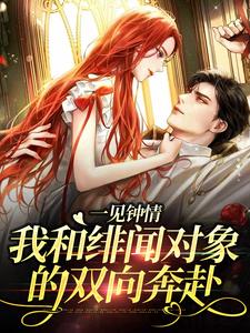 一見鍾情：我和緋聞對象的雙向奔赴小說，一見鍾情：我和緋聞對象的雙向奔赴最新章節