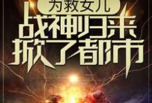 《为救女儿，战神归来掀了都市》小说章节列表免费试读， 林平凡韩香柔小说在线阅读-锤石文学