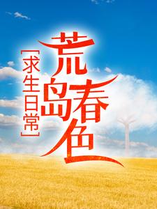 《求生日常：荒岛春色》全集免费在线阅读（肖飞白月儿）