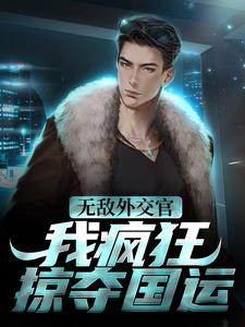 林宇小說《無敵外交官！我瘋狂掠奪國運》在線閱讀