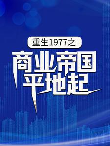 免費閱讀陳富貴為主角的小說，重生1977之商業帝國平地起在線看