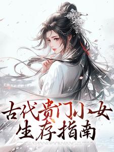 古代貴門小女生存指南免費閱讀，古代貴門小女生存指南章節目錄
