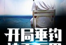 完结版《开局垂钓诸天万界》章节阅读-锤石文学