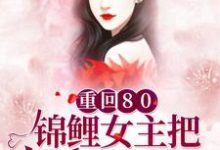 完结版《重回80：锦鲤女主把反派玩坏了》免费阅读-锤石文学