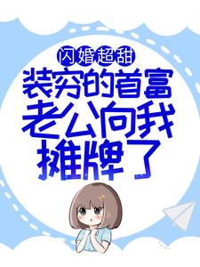 闪婚超甜：装穷的首富老公向我摊牌了这本小说怎么样？免费在线阅读试试