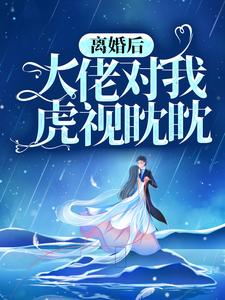 已完結小說《離婚後，大佬對我虎視眈眈》章節免費閱讀