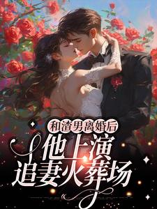 完结版《和渣男离婚后，他上演追妻火葬场》章节目录在线阅读