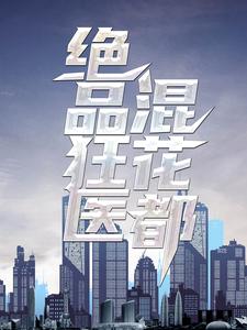 絕品狂醫混花都小說有沒有完整的免費版本在線閱讀？