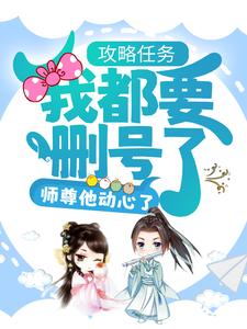 完结版《攻略任务：我都要删号了，师尊他动心了？》章节目录在线阅读