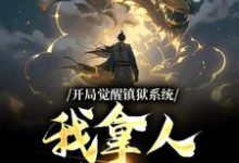 《开局觉醒镇狱系统，我拿人入狱无敌》小说大结局免费试读 古玄同小说-锤石文学