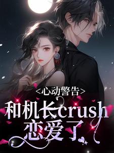 《心动警告：和机长crush恋爱了》小说主角林栀也程迟予章节章节免费在线阅读