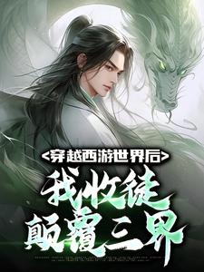 完结版《穿越西游世界后，我收徒颠覆三界》章节阅读