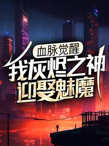 血脈覺醒：我灰燼之神，迎娶魅魔羅山海剎克司·彌在線章節免費閱讀