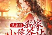 完结版《认亲后，我嫁小侯爷让渣男后悔》章节目录在线阅读-锤石文学