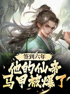 完结版《签到六年，他的仙帝马甲被爆了》在线免费阅读