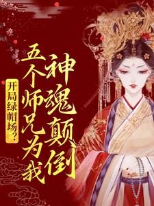 《开局绿帽场？五个师兄为我神魂颠倒》全集免费在线阅读（鹿呦呦）