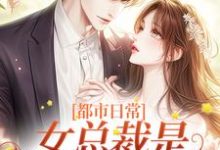 《都市日常：女总裁是他的心尖宠》小说章节在线试读，《都市日常：女总裁是他的心尖宠》最新章节目录-锤石文学