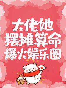 大佬她摆摊算命爆火娱乐圈小说全文哪里可以免费看？