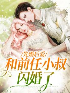 完整版的先婚后爱，和前任小叔闪婚了小说在哪里可以免费读到？