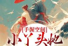 完结版《手握空间，小丫头她要闹顶天》在线免费阅读-锤石文学