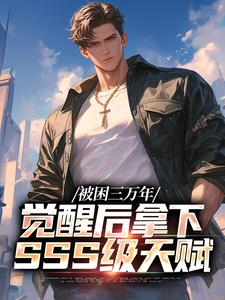 完结版《被困三万年，觉醒后拿下SSS级天赋》章节阅读