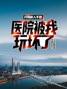 开局病人手册，医院被我玩坏了顾毅，开局病人手册，医院被我玩坏了最新章节