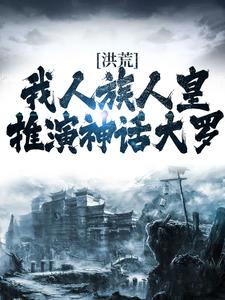 完结版《洪荒：我人族人皇，推演神话大罗》免费阅读