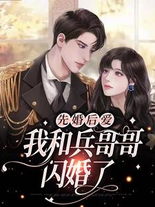 《先婚后爱：我和兵哥哥闪婚了》小说章节在线试读，《先婚后爱：我和兵哥哥闪婚了》最新章节目录