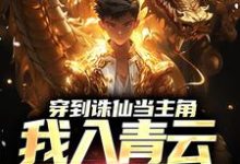 完结版《穿到诛仙当主角，我入青云得道成仙》章节目录在线阅读-锤石文学