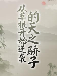 完结版《从草根开始逆袭的天之骄子》章节阅读