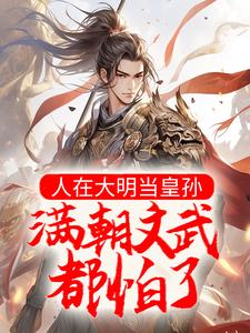 完结版《人在大明当皇孙，满朝文武都怕了》在线免费阅读