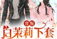 完结版《背叛：白茉莉下套，他欣然前往》章节阅读-锤石文学