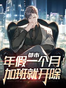 都市：年假一个月！加班就开除范逸，都市：年假一个月！加班就开除最新章节