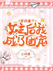 穿成虐文女主后我成了团宠江芮顾斯墨江沥苏言洛，穿成虐文女主后我成了团宠最新章节