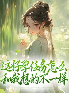 这好孕任务怎么和我想的不一样清音生子系统，这好孕任务怎么和我想的不一样最新章节