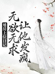 通房上位日记：无欲无求让他发疯苏清婉林冷殇，通房上位日记：无欲无求让他发疯最新章节