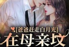 爸爸赶走白月光,在母亲坟前哭疯了姜禾芭比顾景渊路朝朝路曼,爸爸赶走白月光,在母亲坟前哭疯了最新章节-锤石文学