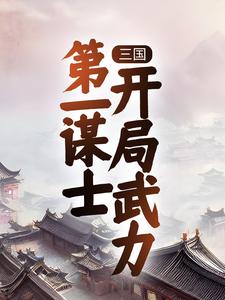 三国：第一谋士，开局武力王骁，三国：第一谋士，开局武力最新章节